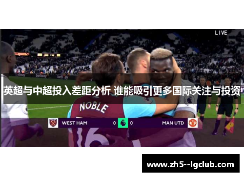 英超与中超投入差距分析 谁能吸引更多国际关注与投资