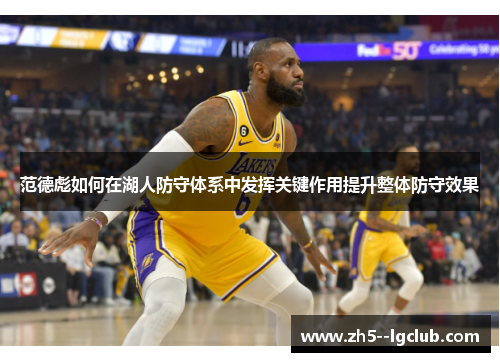 范德彪如何在湖人防守体系中发挥关键作用提升整体防守效果 范德彪如何在湖人防守体系中发挥关键作用提升整体防守效果