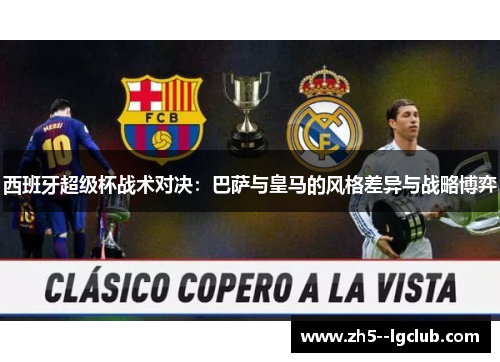西班牙超级杯战术对决：巴萨与皇马的风格差异与战略博弈