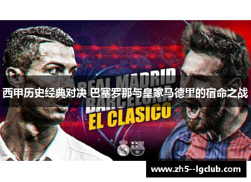 西甲历史经典对决 巴塞罗那与皇家马德里的宿命之战