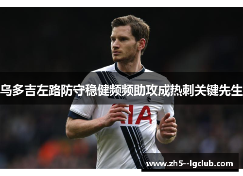 乌多吉左路防守稳健频频助攻成热刺关键先生