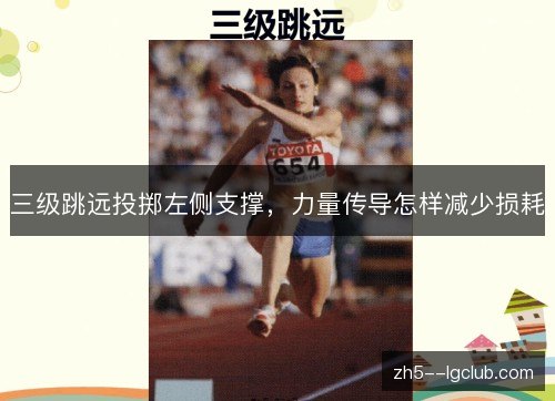 三级跳远投掷左侧支撑,力量传导怎样减少损耗 三级跳远投掷左侧支撑,力量传导怎样减少损耗